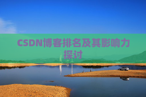 CSDN博客排名及其影响力探讨 CSDN博客排名及其影响力探讨
